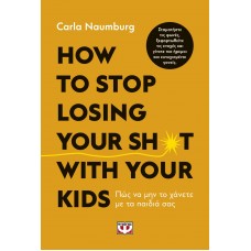 HOW TO STOP LOSING YOUR SH*T WITH YOUR KIDS - CARLA NAUMBURG